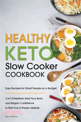 Healthy Keto Slow Cooker Cookbook: Easy Recipes for Smart People on a Budget. Cut Cholesterol, Heal Your Body and Regain Confidence to Start Live a Pr