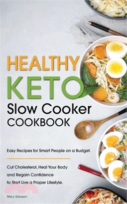 Healthy Keto Slow Cooker Cookbook: Easy Recipes for Smart People on a Budget. Cut Cholesterol, Heal Your Body and Regain Confidence to Start Live a Pr