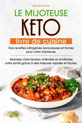 La Mijoteuse Keto Livre de cuisine: Des recettes cétogènes savoureuses et faciles pour votre mijoteuse. Abaissez votre tension artérielle et améliorez