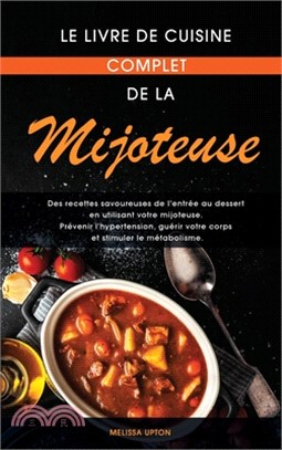 Le livre de cuisine complet de la mijoteuse: Des recettes savoureuses de l'entrée au dessert en utilisant votre mijoteuse. Prévenir l'hypertension, gu