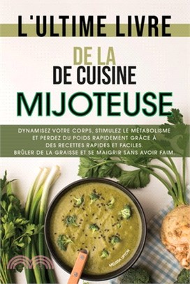 L'ultime livre de cuisine de la mijoteuse: Dynamisez votre corps, stimulez le métabolisme et perdez du poids rapidement grâce à des recettes rapides e