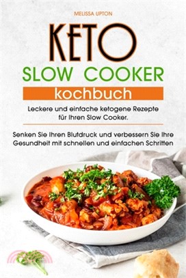 Keto Slow Cooker Kochbuch: Leckere und einfache ketogene Rezepte für Ihren Slow Cooker. Senken Sie Ihren Blutdruck und verbessern Sie Ihre Gesund
