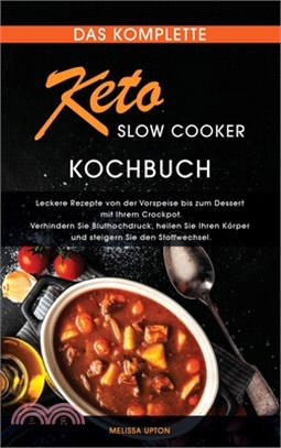Das komplette Keto Slow Cooker Kochbuch: Leckere Rezepte von der Vorspeise bis zum Dessert mit Ihrem Crockpot. Verhindern Sie Bluthochdruck, heilen Si