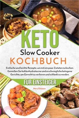 Keto Slow Cooker Kochbuch für Einsteiger: Einfache und leichte Rezepte, um mit ein paar Zutaten zu kochen. Genießen Sie kohlenhydratarme und erschwing