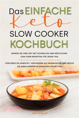 Das einfache Keto-Slow- Cooker-Kochbuch: Sparen Sie Ihre Zeit mit schnellen und köstlichen Low-Carb-Rezepten für jeden Tag. Verlieren Sie Gewicht, ver