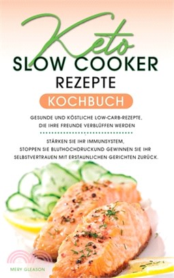 Keto-Slow-Cooker-Rezepte Kochbuch: Gesunde und köstliche Low-Carb-Rezepte, die Ihre Freunde verblüffen werden. Stärken Sie Ihr Immunsystem, stoppen Si