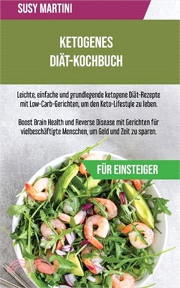 Ketogenes Diät-Kochbuch für Einsteiger: Leichte, einfache und grundlegende ketogene Diät-Rezepte mit Low-Carb- Gerichten, um den Keto-Lifestyle zu leb