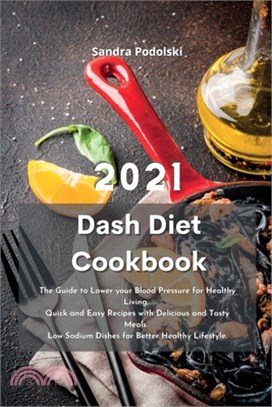 Dash Diet Cookbook 2021: The Guide to Lower your Blood Pressure for Healthy Living. Quick and Easy Recipes with Delicious and Tasty Meals. Low