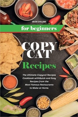 Copycat Recipes for Beginners: The Ultimate Copycat Recipes Cookbook with Quick and Easy Recipes from the Most Famous Restaurants to Make at Home.