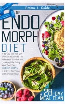 The Endomorph Diet: A 28-Day Meal Plan with Exercises to Activate Your Metabolism, Burn Fat, and Lose Weight by Eating More Food. Fast, De