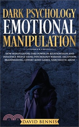 Dark Psychology Emotional Manipulation: How Manipulators Take Power in Relationships and Influence People using Psychology Warfare, Deception, Brainwa