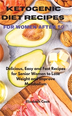 Ketogenic Diet Recipes for Women After 50: Delicious, Easy and Fast Recipes for Senior Women to Lose Weight and Improve Metabolism