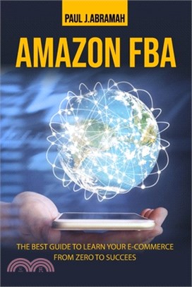 Amazon Fba: The Best Guide to Learn Your E-Commerce from Zero to Success.