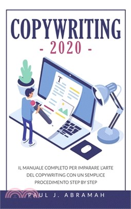 Copywriting 2020: Il Manuale Completo Per Imparare l'Arte del Copywriting Con Un Semplice Procedimento Step by Step