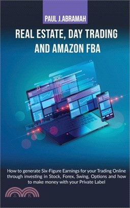 Real Estate, Day Trading and Amazon Fba How to: How to Generate Six-Figure Earnings for Your Trading Online Through Investing in Stock, Forex, Swing,