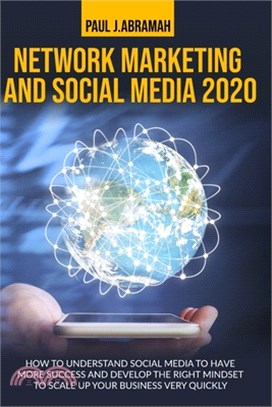 Network Marketing and Social Media 2020: How to Understand Social Media to Have More Success and Develop the Right Mindset to Scale Up Your Business V