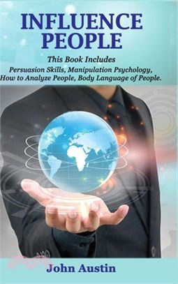 Influence People: This book includes: Persuasion skills, Manipulation psychology, How to analyze people, Body language of people.