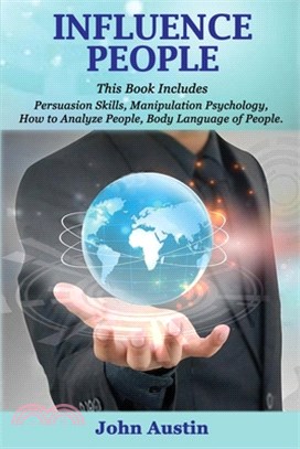 Influence People: Influence People: This Book Includes: Persuasion Skills, Manipulation Psychology, How to Analyze People, Body Language