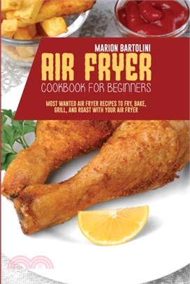 Air Fryer Cookbook For Beginners: Most Wanted Air Fryer Recipes to Fry, Bake, Grill, and Roast with Your Air Fryer