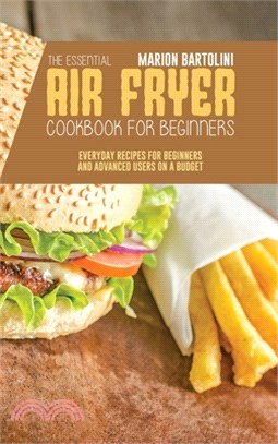 The Essential Air Fryer Cookbook for Beginners: Everyday Recipes for Beginners and Advanced Users on a Budget