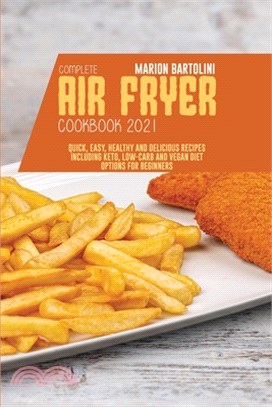 Complete Air Fryer Cookbook 2021: Quick, Easy, Healthy and Delicious Recipes including Keto, Low-Carb and Vegan Diet Options for Beginners