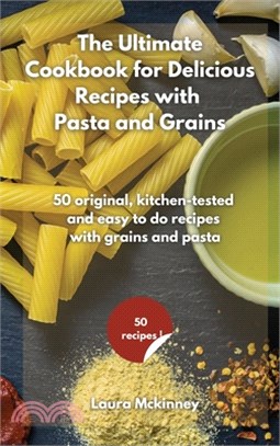 The Ultimate for Delicious Recipes with Grains and Pasta: 50 original, kitchen-tested and easy to do recipes with grains and pasta