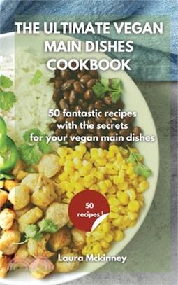 The Ultimate Vegan Main Dishes Cookbook: 50 fantastic recipes with the secrets for your vegan main dishes