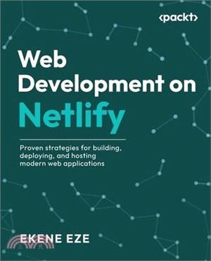 Web Development on Netlify: Proven strategies for building, deploying, and hosting modern web applications