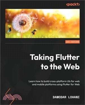 Taking Flutter to the Web: Learn how to build cross-platform UIs for web and mobile platforms using Flutter for Web