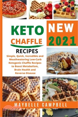 Keto Chaffle Recipes: Simple, Quick, Incredible and Mouthwatering Low Carb Ketogenic Chaffle Recipes to Boost Metabolism, Brain Health and R