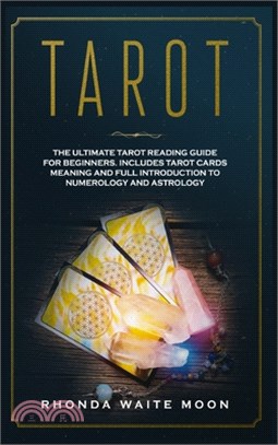 Tarot: The Ultimate Tarot Reading Guide for Beginners. Includes Tarot Card Meanings and Full Introduction to Numerology and A