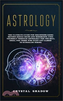 Astrology: The Ultimate Guide For Beginners Going Beyond Zodiac Signs and Horoscope. Find Yourself Through Astrology For The Soul