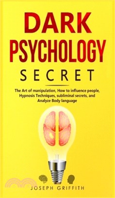 Dark Psychology Secret: The Ultimate Guide to Learning the Art of Persuasion and Manipulation, Mind Control Techniques & Brainwashing. Discove