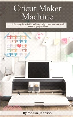 Cricut Maker Machine: A Step-by-Step Guide to Master the cricut machine with creative project ideas