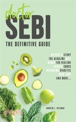 Doctor Sebi: The definitive guide. Dr Sebi's Story, Recipes for the Alkaline Diet, Herbs for Healing, Herpes Cures, Reversing Diabe