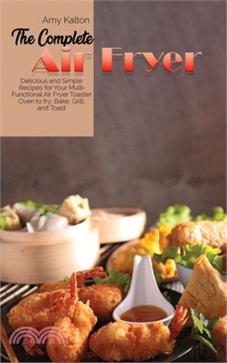 The Complete Air Fryer Cookbook: Delicious and Simple Recipes for Your Multi-Functional Air Fryer Toaster Oven to fry, Bake, Grill, and Toas