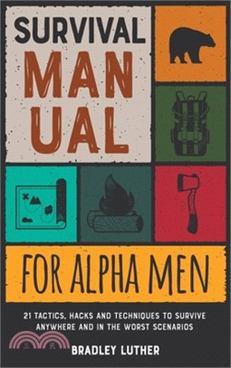Survival Manual for Alpha Men: 21 Tactics, Hacks and Techniques to Survive Anywhere and in the Worst Scenarios