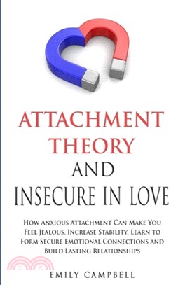 Attachment Theory and Insecure in Love: How Anxious Attachment Can Make You Feel Jealous. Increase Stability, Learn to Form Secure Emotional Connectio