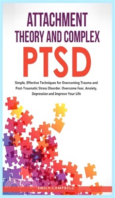 Attachment Theory and Complex Ptsd: Simple, Effective Techniques for Overcoming Trauma and Post-Traumatic Stress Disorder. Overcome Fear, anxiety, dep