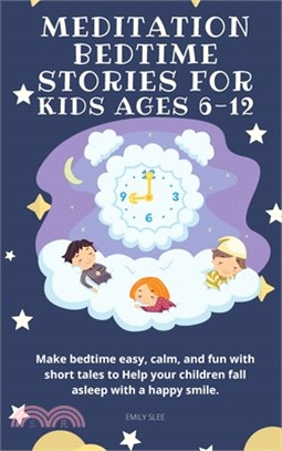 Meditation Bedtime Stories for Kids Ages 6-12: Make bedtime easy, calm, and fun with short tales to Help your children fall asleep with a happy smile