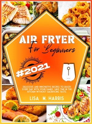 Air Fryer for Beginners: Delicious and innovative recipes to enjoy every day with your family. Save time in the kitchen without sacrificing tas