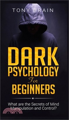 Dark Psychology for Beginners: What are the Secrets of Mind Manipulation and Control?