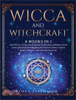 Wicca and Witchcraft: 8 Books in One: The Official Guide for Beginners to Become a Modern Witch. Learn the Secrets of Modern Witchcraft Usin