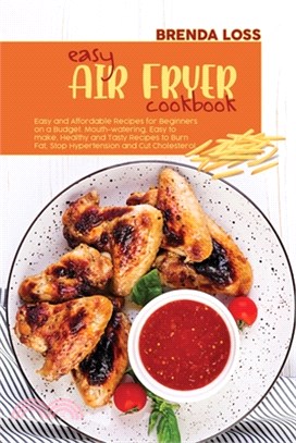 Easy Air Fryer Cookbook: Easy and Affordable Recipes for Beginners on a Budget. Mouth-watering, Easy to make, Healthy and Tasty Recipes to Burn