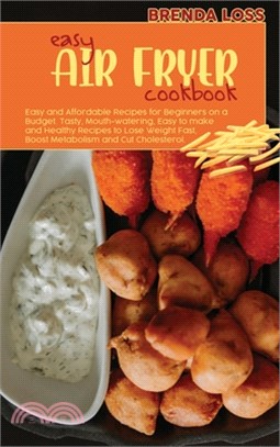 Easy Air Fryer Cookbook: Easy and Affordable Recipes for Beginners on a Budget. Tasty, Mouth-watering, Easy to make and Healthy Recipes to Lose