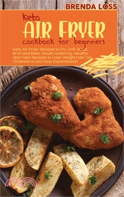 Keto Air Fryer Cookbook for Beginners: Keto Air Fryer Recipes to Fry, Grill, Roast, Broil and Bake. Mouth-watering, Healthy and Tasty Recipes to Lose