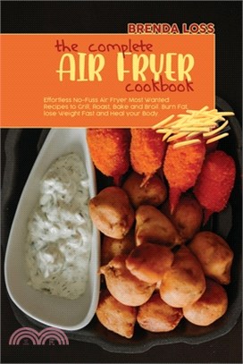 The Complete Air Fryer cookbook: Effortless No-Fuss Air Fryer Most Wanted Recipes to Grill, Roast, Bake and Broil. Burn Fat, lose Weight Fast and Heal