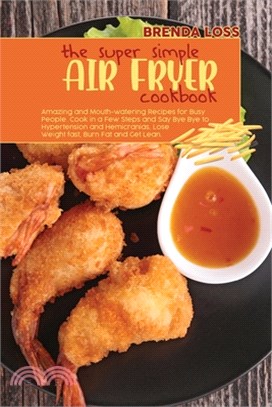 The Super Simple Air Fryer cookbook: Amazing and Mouth-watering Recipes for Busy People. Cook in a Few Steps and Say Bye Bye to Hypertension and Hemic