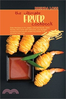 The Ultimate Fryer cookbook: Easy Recipes to Fry, Bake, Grill and Roast. Save Money and Time with Delicious, Amazing and Mouth-watering Dishes.