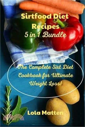 Sirtfood Diet Recipes 5 in 1 Bundle: The Complete Sirt Diet Cookbook for Ultimate Weight Loss!